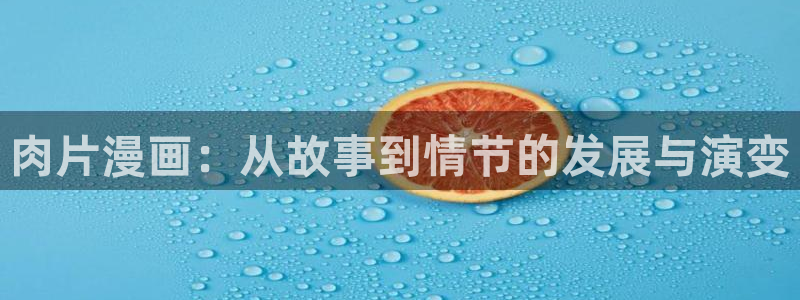 香蕉漫画免费阅读下拉式：肉片漫画：从故事到情节的发展与演变