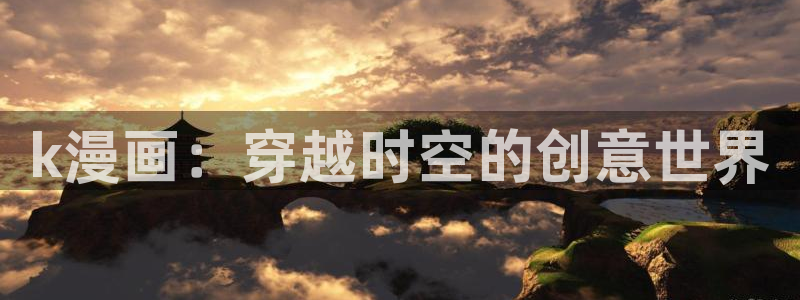 香蕉漫画下拉式漫画：k漫画：穿越时空的创意世界